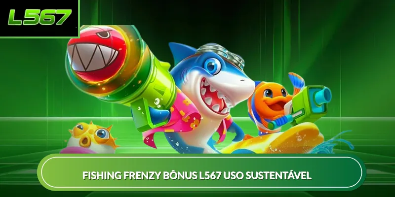 Fishing Frenzy bônus L567 uso sustentável
